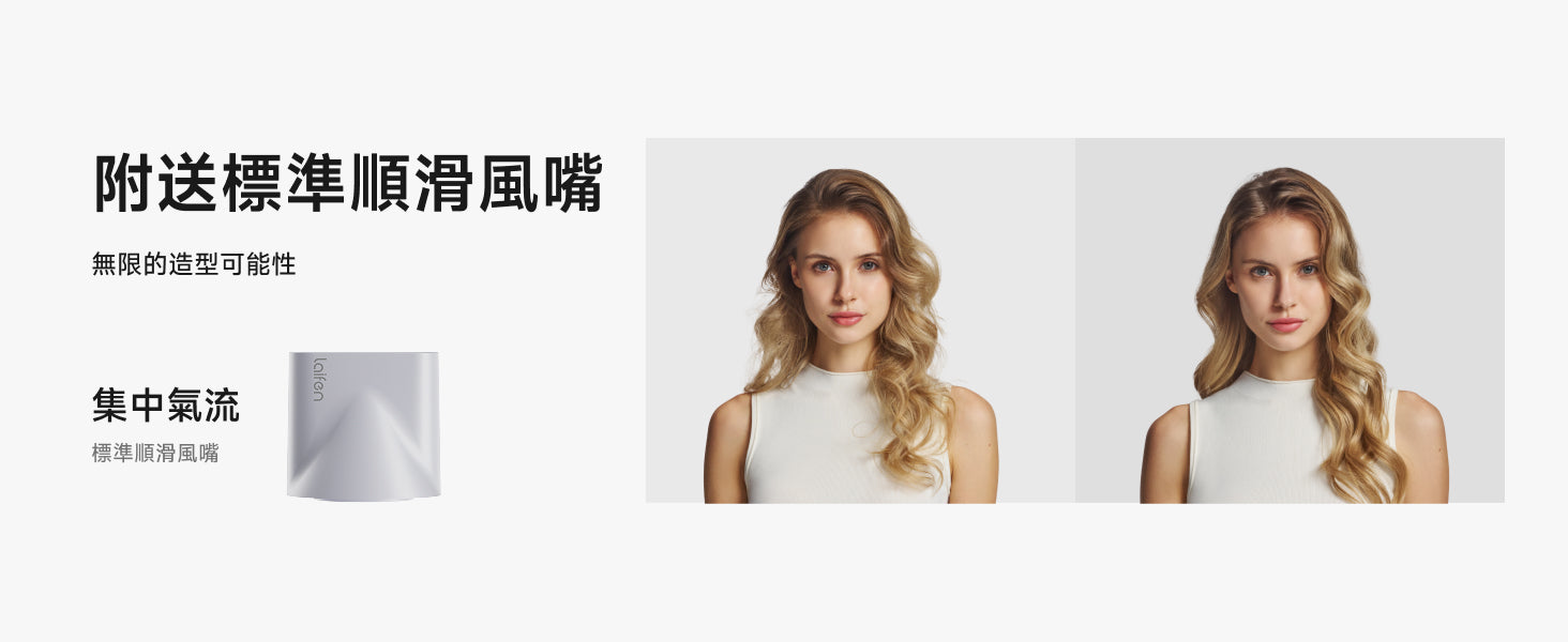 Laifen 風筒附送標準順滑風嘴，集中氣流精準控制風向，配合女生造型前後示範，解鎖更多造型可能性。